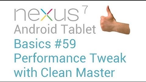 Google Nexus 7 Tips and Tricks #59: Performance Tweak with Clean Master