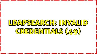 ldapsearch: Invalid credentials (49)
