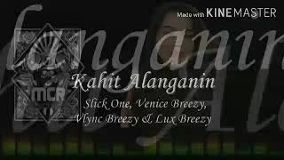 Kahit Alanganin - Slick One , Venice Breezy , Vlync & Lux Breezy