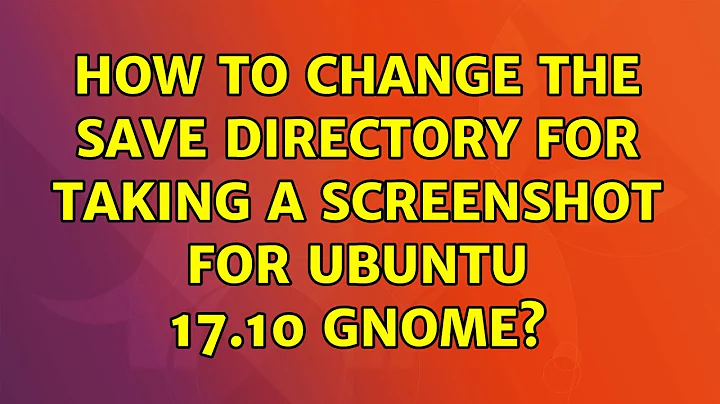 Ubuntu: How to change the save directory for taking a screenshot for Ubuntu 17.10 Gnome?