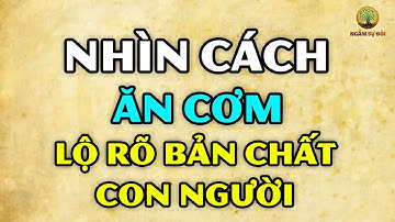 Nhìn CÁCH ĂN CƠM sẽ biết rõ BẢN CHẤT con người (Sống khôn ngoan phải nhớ)