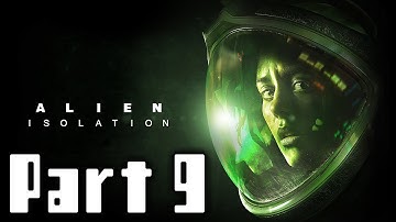 Alien Isolation Walkthrough Part 9 Gameplay Lets Play Playthrough