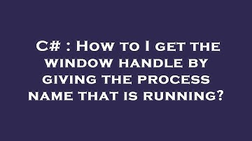 C# : How to I get the window handle by giving the process name that is running?