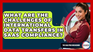 What Are The Challenges Of International Data Transfers In SaaS Compliance?