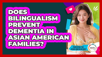 Does Bilingualism Prevent Dementia In Asian American Families? - Parenting the Asian American Way