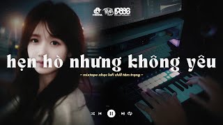 Em Ghét Trái Tim Em Chỉ Là Một Con Số Hot Tiktok - Hẹn Hò Nhưng Không Yêu | Nhạc Lofi Chill Tiktok