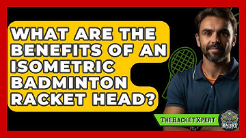 What Are The Benefits Of An Isometric Badminton Racket Head? - The Racket Xpert