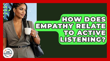 How Does Empathy Relate To Active Listening? - Job Success Network