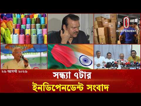 সন্ধ্যা ৭টার ইনডিপেনডেন্ট সংবাদ | 7 PM | 26 August 2026 | Independent Bulletin