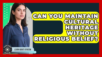 Can You Maintain Cultural Heritage Without Religious Belief? - Learn About Atheism