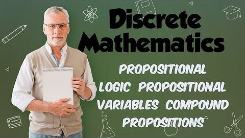 Discrete Mathematics: Propositional Logic, Propositional Variables & Compound Propositions