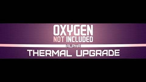 Oxygen Not Included - Thermal Upgrade Preview