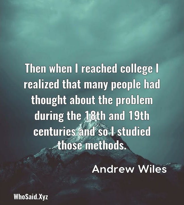 Andrew Wiles: Then when I reached college I realized that many people......