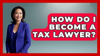 How Do I Become A Tax Lawyer? - Law School Prep Hub