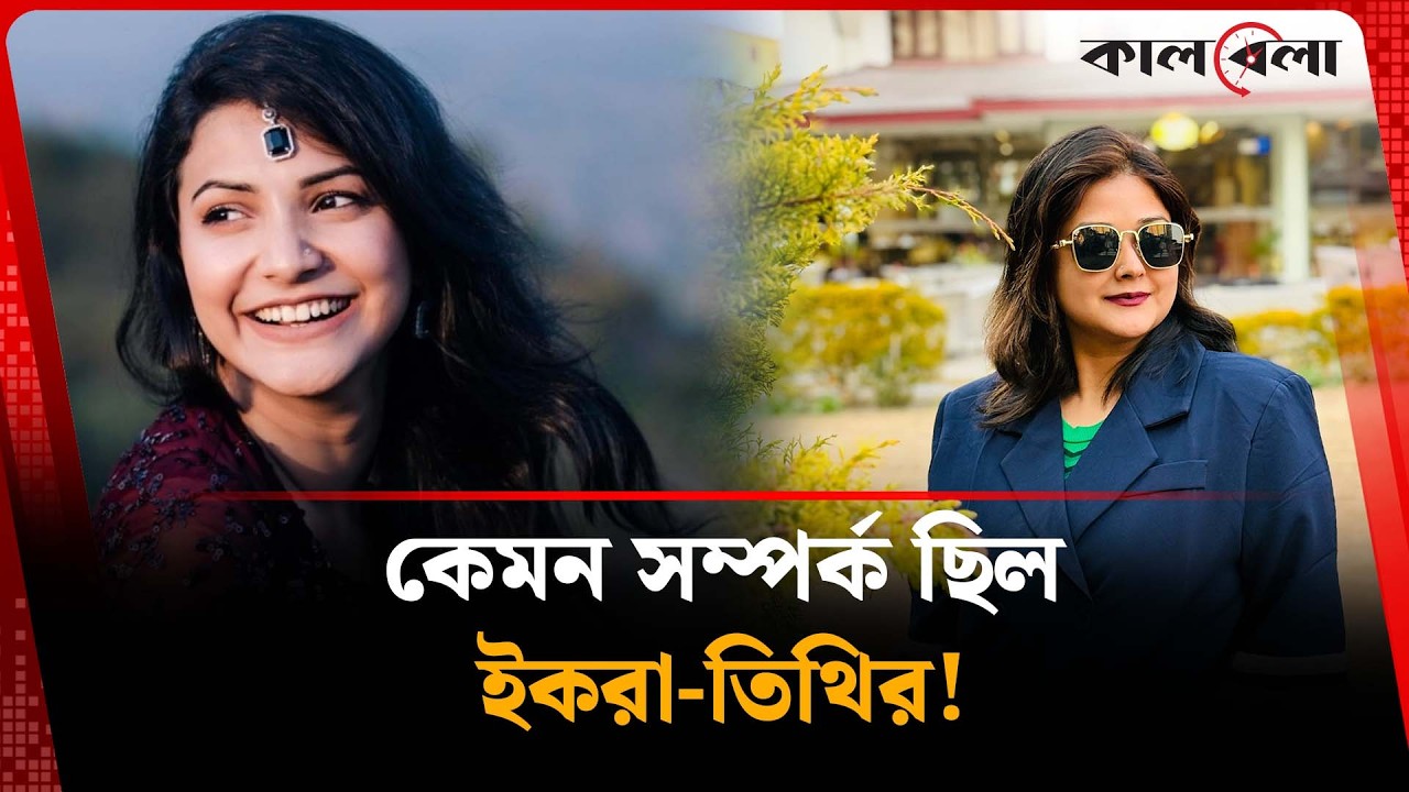 কেমন সম্পর্ক ছিল ইকরা-তিথির! | Ikra | Tithi | Kalbela