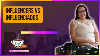 INFLUENCERS VS INFLUENCIADOS - CAFÉ VITAL