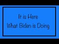 It is Here… What Biden is Doing