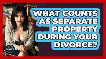 What Counts As Separate Property During Your Divorce? - Get Divorce Answers