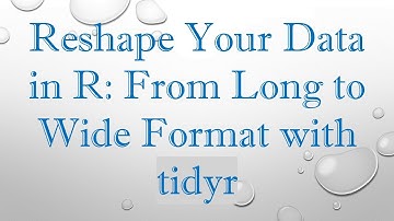 Reshape Your Data in R: From Long to Wide Format with tidyr
