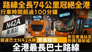[乘車報告] 全港最長巴士路線 ── 路線全長74公里冠絕全港 | 行車時間超過100分鐘 | 龍運巴士N42A線 | 通宵巴士 | 來往東涌站及粉嶺(聯和墟)