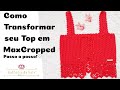 Como transformar um Top de Crochê em MaxCropped