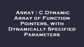 Array : C Dynamic Array of Function Pointers, with Dynamically Specified Parameters