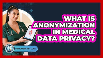 What Is Anonymization In Medical Data Privacy?