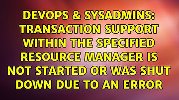 Transaction support within the specified resource manager is not started