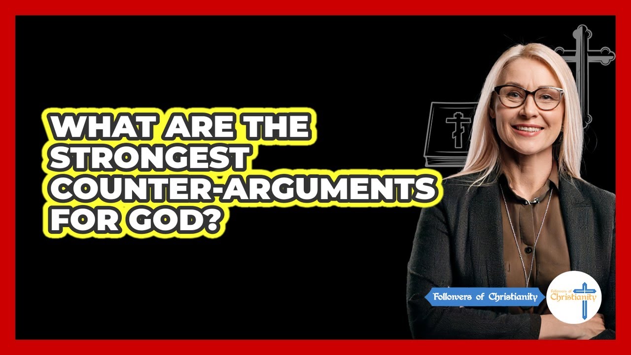 What Are The Strongest Counter-Arguments For God?