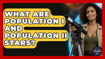 What Are Population I And Population II Stars? - Astronomy Made Simple