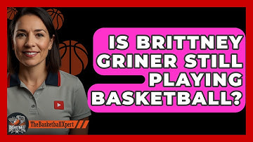 Is Brittney Griner Still Playing Basketball? - The Basketball Xpert