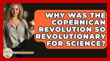 Why Was The Copernican Revolution So Revolutionary For Science? - Europe Through the Ages