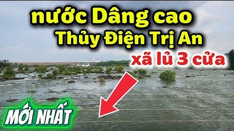 MỰC Nước Dâng cao Hồ Thủy Điện Trị An xã cửa Tăng cường
