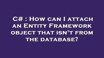 C# : How can I attach an Entity Framework object that isn