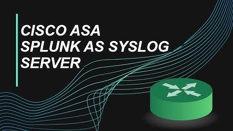 How To Configure Splunk As Syslog Server for Cisco ASA