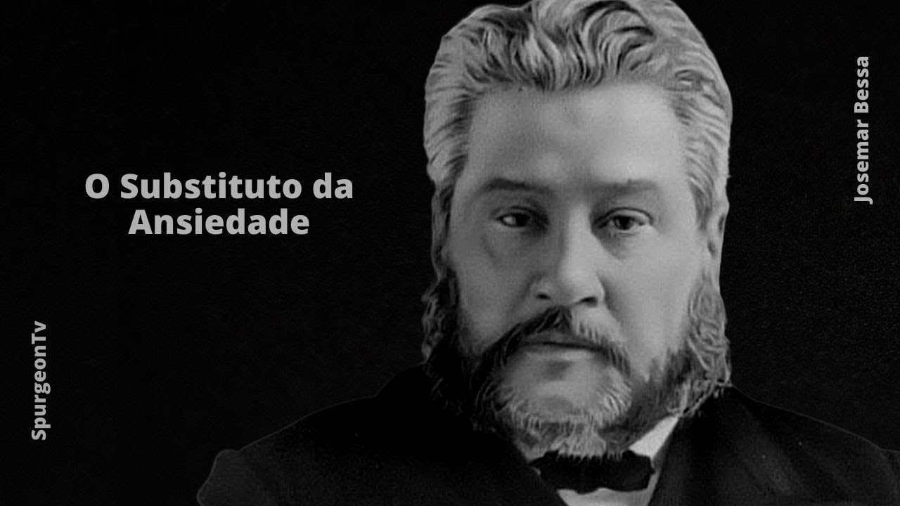 O Substituto da Ansiedade | C. H. Spurgeon ( 1834 - 1892 )