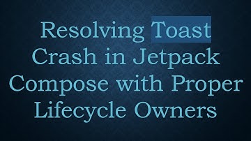 Resolving Toast Crash in Jetpack Compose with Proper Lifecycle Owners