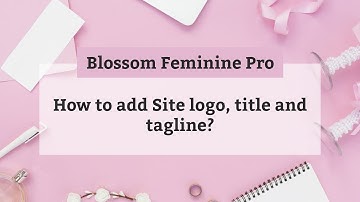 How to add Site logo, title and tagline | Blossom Feminine Pro WordPress Theme