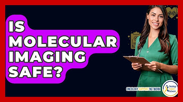 Is Molecular Imaging Safe? - Oncology Support Network