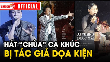 Ai chung tình được mãi - Tác giả Đông Thiên Đức dọa kiện ca sĩ đang "HÁT CHÙA" | Tin tức SaigonTV