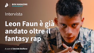 Leon Faun è già andato oltre il fantasy rap (Intervista) | Boh Magazine