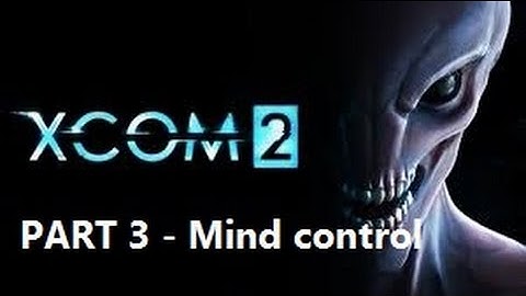 XCOM 2 - Part 3 - Mind Control