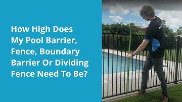 How High Does My Pool Barrier, Fence, Boundary Barrier Or Dividing Fence Need To Be?