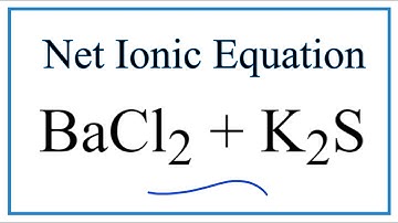 How to Write the Net Ionic Equation for BaCl2 + K2S = BaS + KCl