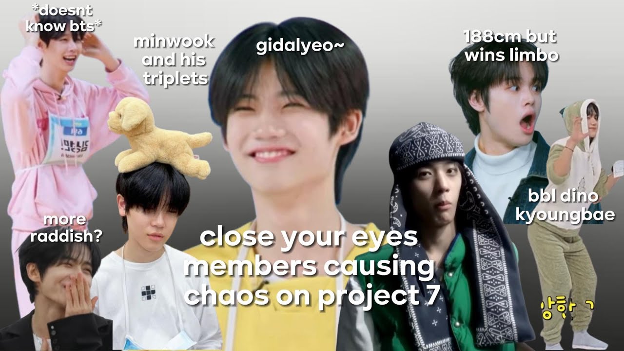 close your eyes members causing chaos on project 7 (part 1)