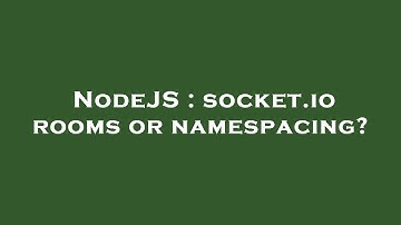 NodeJS : socket.io rooms or namespacing?