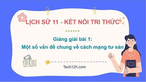 Giảng bài 1: Một số vấn đề chung về cách mạng tư sản | Bài giảng Lịch sử 11 Kết nối