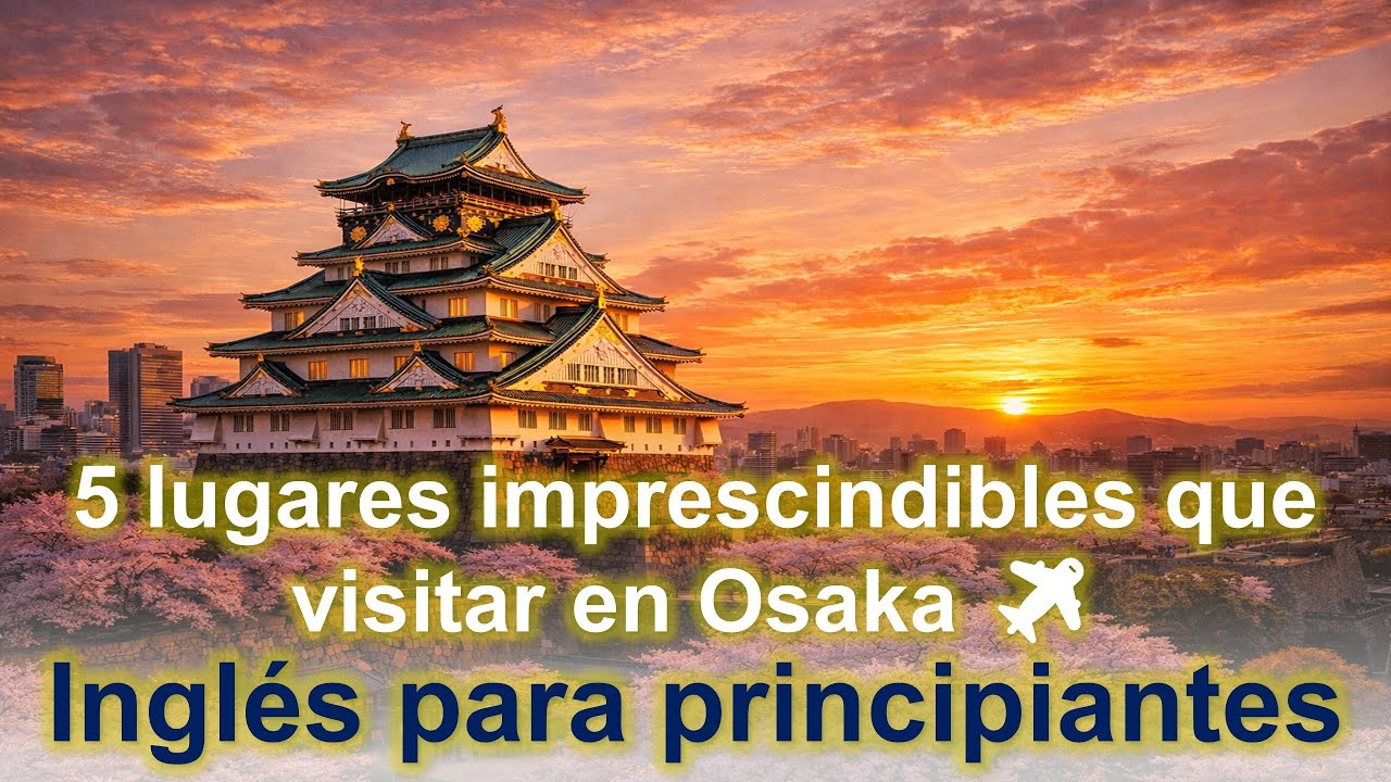 5 lugares imprescindibles que visitar en Osaka ✈️ | Aprende Inglés con Historias del Mundo📖