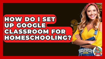 How Do I Set Up Google Classroom For Homeschooling? - Childhood Education Zone