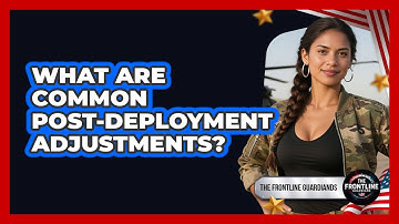 What Are Common Post-Deployment Adjustments?